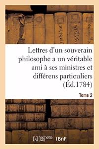 Lettres d'Un Souverain Philosophe, a Un Véritable Ami, À Ses Ministres Et À Différens Particuliers: Tome 2