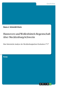 Hannovers und Wolfenbüttels Regentschaft über Mecklenburg-Schwerin: Eine historische Analyse der Mecklenburgischen Exekution 1717