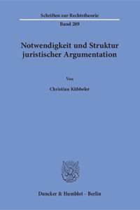 Notwendigkeit Und Struktur Juristischer Argumentation