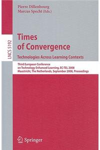 Times of Convergence. Technologies Across Learning Contexts: Third European Conference on Technology Enhanced Learning, Ec-Tel 2008, Maastricht, the Netherlands, September 16-19, 2008, Proceedings