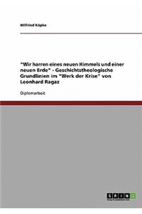 Wir harren eines neuen Himmels und einer neuen Erde - Geschichtstheologische Grundlinien im Werk der Krise von Leonhard Ragaz