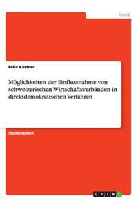 Möglichkeiten der Einflussnahme von schweizerischen Wirtschaftsverbänden in direktdemokratischen Verfahren