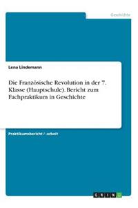 Französische Revolution in der 7. Klasse (Hauptschule). Bericht zum Fachpraktikum in Geschichte