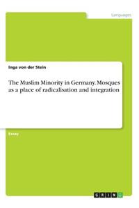 Muslim Minority in Germany. Mosques as a place of radicalisation and integration