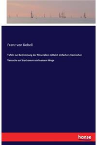Tafeln zur Bestimmung der Mineralien mittelst einfacher chemischer Versuche auf trockenem und nassem Wege