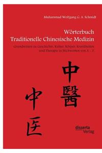 Wörterbuch Traditionelle Chinesische Medizin. Grundwissen zu Geschichte, Kultur, Körper, Krankheiten und Therapien in Stichworten von A - Z