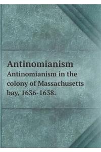 Antinomianism Antinomianism in the colony of Massachusetts bay, 1636-1638.