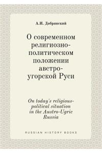 On Today's Religious-Political Situation in the Austro-Ugric Russia