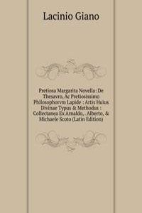 Pretiosa Margarita Novella: De Thesavro, Ac Pretiosissimo Philosophorvm Lapide : Artis Huius Divinae Typus & Methodus : Collectanea Ex Arnaldo, . Alberto, & Michaele Scoto (Latin Edition)