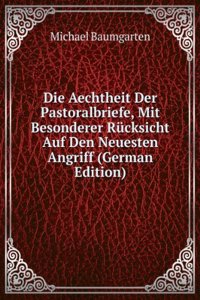 Die Aechtheit Der Pastoralbriefe, Mit Besonderer Rucksicht Auf Den Neuesten Angriff (German Edition)