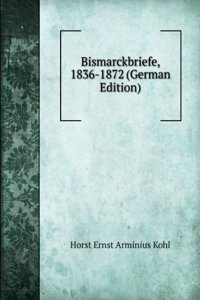 Bismarckbriefe, 1836-1872 (German Edition)