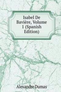 Isabel De Baviere, Volume 1 (Spanish Edition)