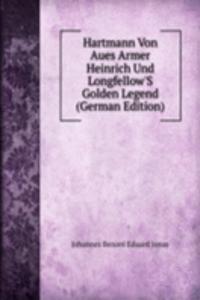 Hartmann Von Aues Armer Heinrich Und Longfellow'S Golden Legend (German Edition)