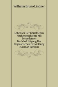 Lehrbuch Der Christlichen Kirchengeschichte Mit Besondererer Beruchsichtigung Der Dogmatischen Entwicklung (German Edition)