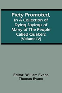 Piety Promoted, In A Collection Of Dying Sayings Of Many Of The People Called Quakers (Volume Iv)