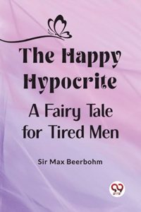 Happy Hypocrite A Fairy Tale for Tired Men