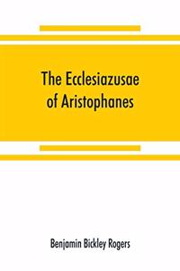The Ecclesiazusae of Aristophanes