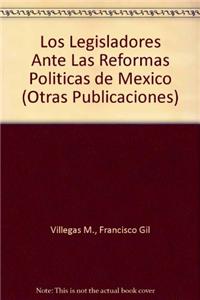 Los Legisladores Ante Las Reformas Politicas de Mexico