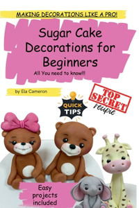 Sugar Cake Decorations for beginners. All You need to know.