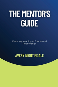 Mentor's Guide: Fostering Meaningful Educational Relationships