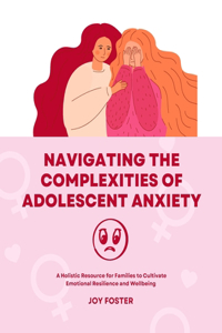 Navigating the Complexities of Adolescent Anxiety