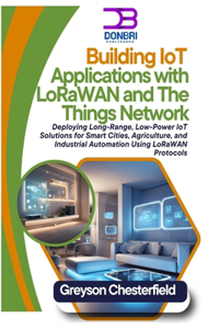 Building IoT Applications with LoRaWAN and The Things Network