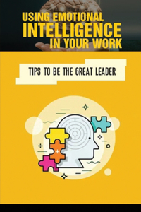 Using Emotional Intelligence In Your Work