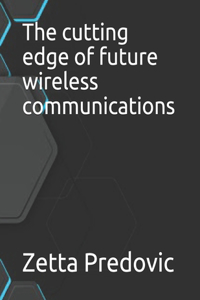 The cutting edge of future wireless communications