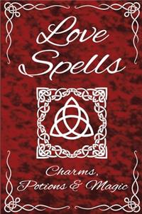 Love Spells Potions Magic Charms Rituals - The Ultimate Guide to Attracting Love, Passion, Sex, Romance, Marriage