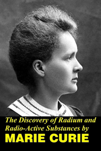 The Discovery of Radium and Radio Active Substances by Marie Curie