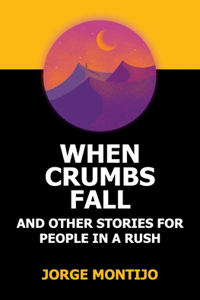 When Crumbs Fall and Other Stories for People in a Rush