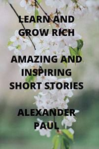 Learn and Grow Rich Amazing and Inspiring Short Stories