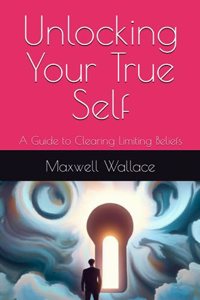 Unlocking Your True Self: A Guide to Clearing Limiting Beliefs