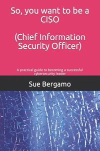 So, you want to be a CISO (Chief Information Security Officer)