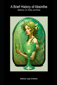 Brief History of Absinthe: History, Medicine, Art, Poetry, and Ritual