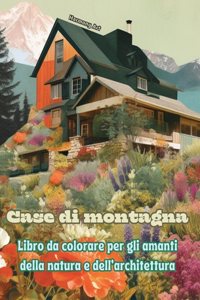 Case di montagna Libro da colorare per gli amanti della natura e dell'architettura Disegni creativi per il relax
