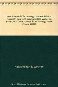 Holt Science & Technology: Student Edition (Spanish) Course H (H) Water on Earth 2007