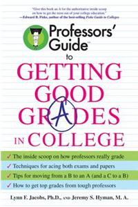 Professors' Guide (TM) to Getting Good Grades in College