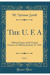 The U. F. A, Vol. 3: Official Organ of the United Farmers of Alberta; January 15, 1924 (Classic Reprint)