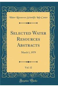 Selected Water Resources Abstracts, Vol. 12: March 1, 1979 (Classic Reprint): March 1, 1979 (Classic Reprint)