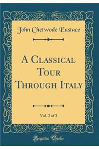 A Classical Tour Through Italy, Vol. 2 of 3 (Classic Reprint)