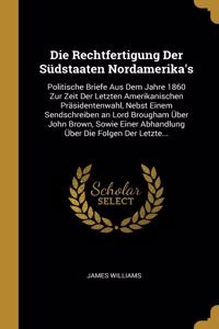 Die Rechtfertigung Der Südstaaten Nordamerika's: Politische Briefe Aus Dem Jahre 1860 Zur Zeit Der Letzten Amerikanischen Präsidentenwahl, Nebst Einem Sendschreiben an Lord Brougham Über John Brown