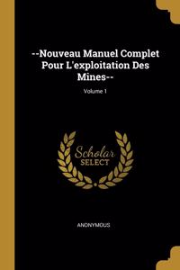 --Nouveau Manuel Complet Pour L'exploitation Des Mines--; Volume 1