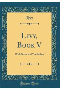 Livy, Book V: With Notes and Vocabulary (Classic Reprint)