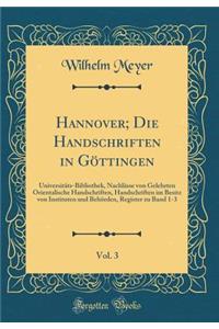 Hannover; Die Handschriften in Gï¿½ttingen, Vol. 3: Universitï¿½ts-Bibliothek, Nachlï¿½sse Von Gelehrten Orientalische Handschriften, Handschriften Im Besitz Von Instituten Und Behï¿½rden, Register Zu Band 1-3 (Classic Reprint)