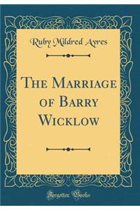 The Marriage of Barry Wicklow (Classic Reprint)
