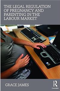 Legal Regulation of Pregnancy and Parenting in the Labour Market
