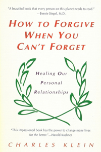 How to Forgive When You Can't Forget: Healing Our Personal Relationships