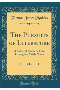 The Pursuits of Literature: A Satirical Poem in Four Dialogues, With Notes (Classic Reprint)