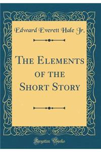 The Elements of the Short Story (Classic Reprint)